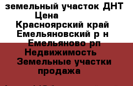 земельный участок ДНТ › Цена ­ 200 000 - Красноярский край, Емельяновский р-н, Емельяново рп Недвижимость » Земельные участки продажа   